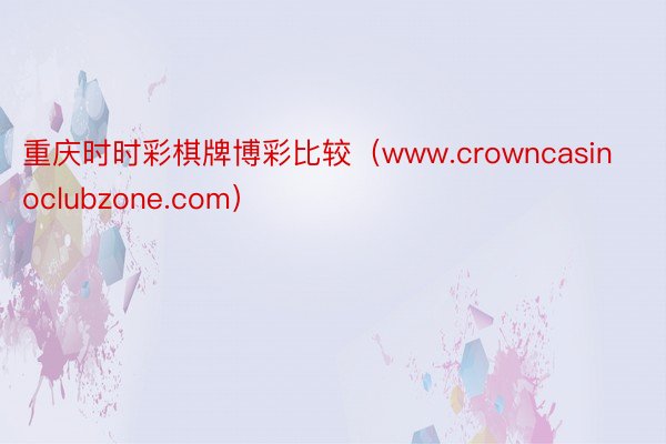 重庆时时彩棋牌博彩比较（www.crowncasinoclubzone.com）