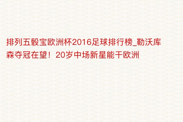 排列五骰宝欧洲杯2016足球排行榜_勒沃库森夺冠在望！20岁中场新星能干欧洲