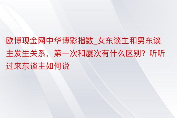 欧博现金网中华博彩指数_女东谈主和男东谈主发生关系，第一次和屡次有什么区别？听听过来东谈主如何说