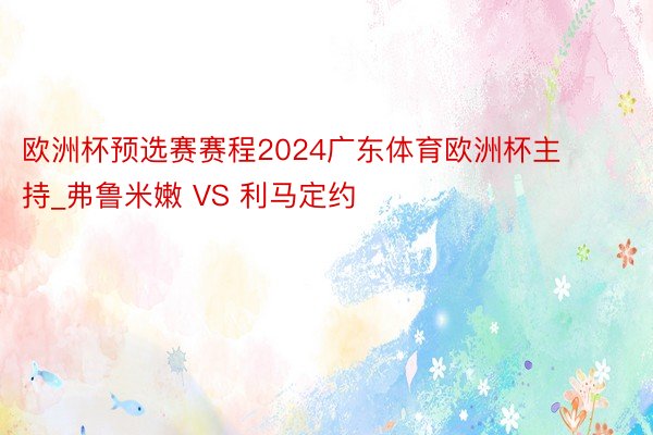 欧洲杯预选赛赛程2024广东体育欧洲杯主持_弗鲁米嫩 VS 利马定约