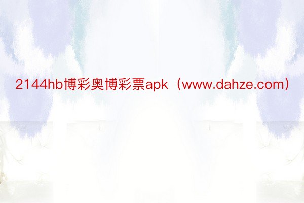 2144hb博彩奥博彩票apk（www.dahze.com）